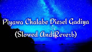 Piyawa Chalabe Diesel Gadiya Slowed And Reverb [upl. by Niltak]